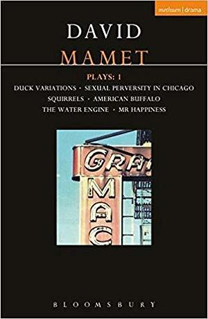 Plays 1: Duck Variations / Sexual Perversity in Chicago / Squirrels / American Buffalo / The Water Engine / Mr Happiness by David Mamet, David Mamet