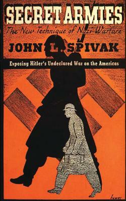 Secret Armies: The New Technique of Nazi Warfare by John L. Spivak