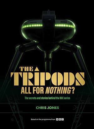 The Tripods: All For Nothing?: The Secrets and Stories Behind the BBC Series by Chris Jones