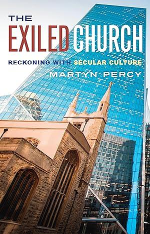 The Exiled Church: Reckoning with secular culture by Martyn Percy