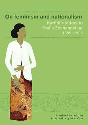 On Feminism and Nationalism: Kartini's Letters to Stella Zeehandelaar 1899-1903 by Raden Adjeng Kartini, Joost J. Cote