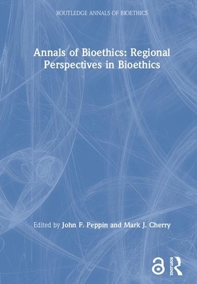 Annals of Bioethics: Regional Perspectives in Bioethics by Mark J. Cherry, John F. Peppin