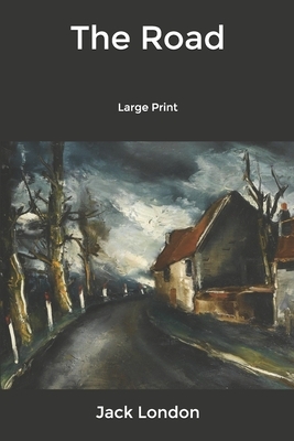 The Road: Large Print by Jack London