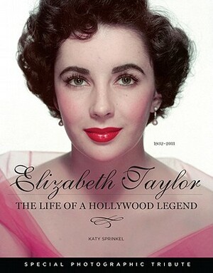 Elizabeth Taylor: The Life of a Hollywood Legend: 1932-2011 by Katy Sprinkel