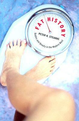 Fat History: Bodies and Beauty in the Modern West by Peter N. Stearns