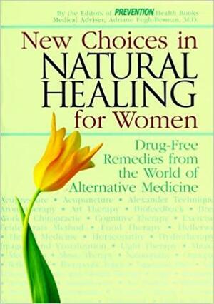 New Choices in Natural Healing for Women: Drug-Free Remedies from the World of Alternative Medicine by Sara Altshul O'Donnell, Adr Fugh-Berman, Prevention Magazine, Sharon Faelten