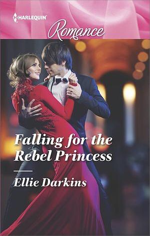 Falling for the Rebel Princess by Ellie Darkins