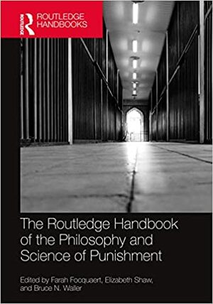 The Routledge Handbook of the Philosophy and Science of Punishment by Farah Focquaert, Bruce N. Waller, Elizabeth Shaw