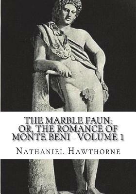 The Marble Faun; Or, The Romance of Monte Beni - Volume 1 by Nathaniel Hawthorne