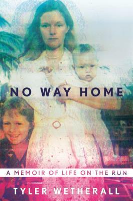 No Way Home: A Memoir of Life on the Run by Tyler Wetherall