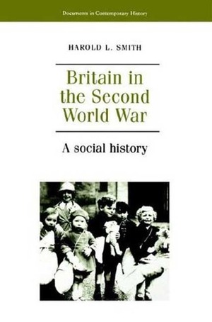 Britain in the Second World War: A Social History by Harold L. Smith