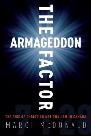 The Armageddon Factor: The Rise of Christian Nationalism in Canada by Marci McDonald