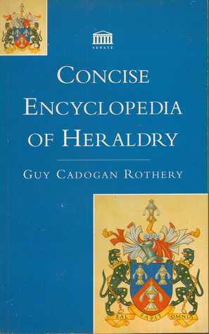 Concise Encyclopedia of Heraldry (ABC of Heraldry) by Guy Cadogan Rothery