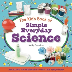 The Kid's Book of Simple Everyday Science by Kelly Doudna