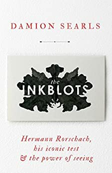 The Inkblots: Hermann Rorschach, His Iconic Test, and The Power of Seeing by Damion Searls