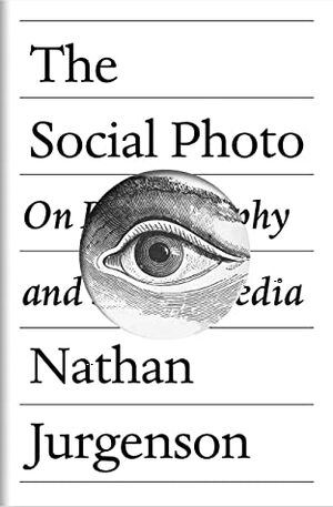 The Social Photo: On Photography and Social Media by Nathan Jurgenson