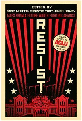 Resist: Tales from a Future Worth Fighting Against by Christie Yant, Gary Whitta, Hugh Howey