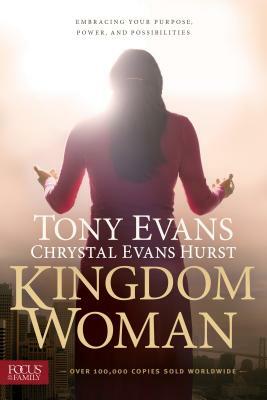 Kingdom Woman: Embracing Your Purpose, Power, and Possibilities by Chrystal Evans Hurst, Tony Evans