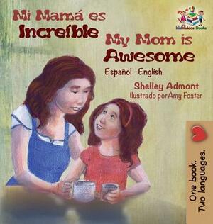 Mi mamá es increíble My Mom is Awesome: Spanish English by Kidkiddos Books, Shelley Admont