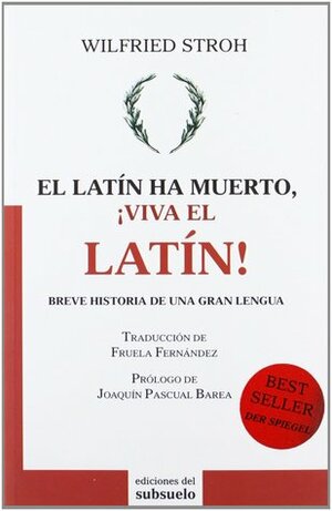 El latín ha muerto, ¡viva el latín! Breve historia de una gran lengua by Joaquín Pascual Barea, Fruela Fernández, Wilfried Stroh