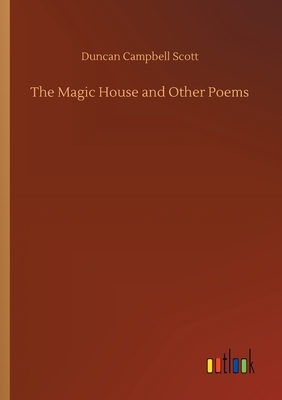 The Magic House and Other Poems by Duncan Campbell Scott