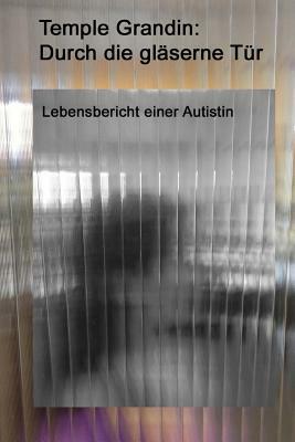 Durch die gläserne Tür: Lebensbericht einer Autistin by Temple Grandin, Manfred Jensen, Margaret M. Scariano