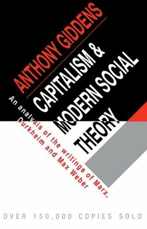 Capitalism and Modern Social Theory: An Analysis of the Writings of Marx, Durkheim and Max Weber by Anthony Giddens