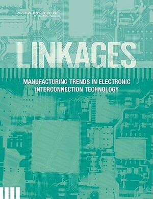 Linkages: Manufacturing Trends in Electronic Interconnection Technology by Division on Engineering and Physical Sci, Board on Manufacturing and Engineering D, National Research Council