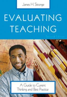 Evaluating Teaching: A Guide to Current Thinking and Best Practice by James H. Stronge