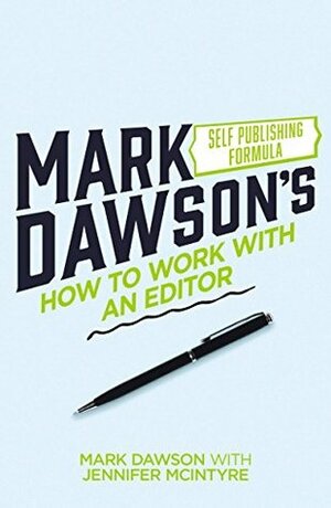 How to Work with an Editor: A Guide for (Nervous) Authors by Mark J. Dawson, Jennifer McIntyre