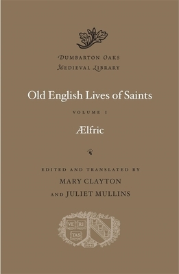 Old English Lives of Saints, Volume I by Aelfric