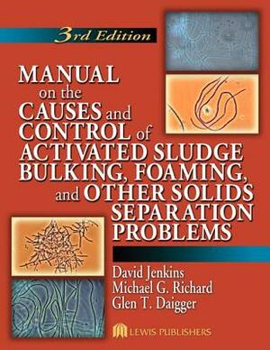 Manual on the Causes and Control of Activated Sludge Bulking, Foaming, and Other Solids Separation Problems by Glen T. Daigger, Michael G. Richard, David Jenkins