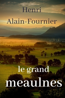 Le Grand Meaulnes: Un roman d'Alain-Fournier by Alain-Fournier