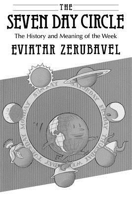 The Seven Day Circle: The History and Meaning of the Week by Eviatar Zerubavel