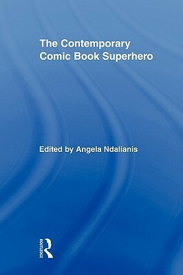 The Contemporary Comic Book Superhero by Angela Ndalianis