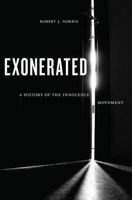 Exonerated: A History of the Innocence Movement by Robert J. Norris