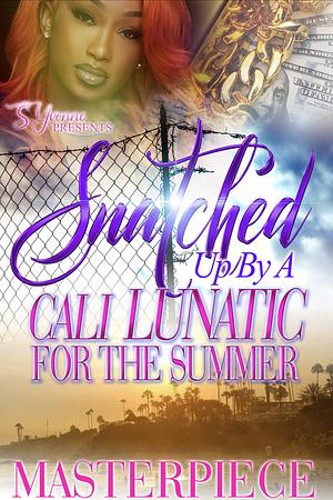 Snatched Up By A Cali Lunatic For The Summer by Authoress Masterpiece