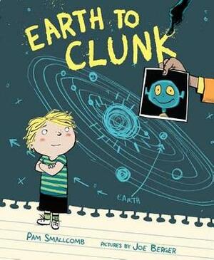 Earth to Clunk by Joe Berger, Pam Smallcomb