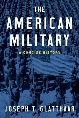 The American Military: A Concise History by Joseph T. Glatthaar