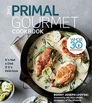 The Primal Gourmet Cookbook: Whole30 Endorsed: It's Not a Diet If It's Delicious by Ronny Joseph Lvovski, Melissa Hartwig Urban