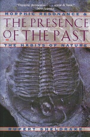 The Presence of the Past: Morphic Resonance and the Habits of Nature by Rupert Sheldrake