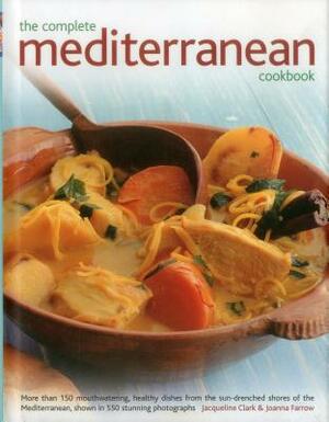 The Complete Mediterranean Cookbook: More Than 150 Mouthwatering, Healthy Dishes from the Sun-Drenched Shores of the Mediterranean, Shown in 550 Stunn by Joanna Farrow, Jacqueline Clark