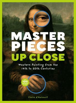 Masterpieces Up Close: Western Painting from the 14th to 20th Centuries by Claire d'Harcourt