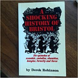 A Shocking History Of Bristol by Derek Robinson