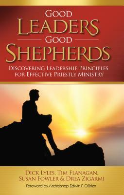 Good Leaders, Good Shepherds: Discovering Leadership Principles for Effective Priestly Ministry by Susan Fowler, Dick Lyles, Tim Flanagan