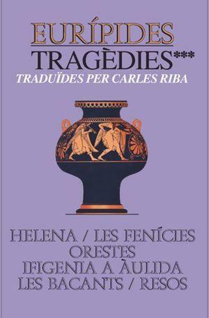 Tragèdies III: Helena / Les fenícies / Orestes / Ifigènia a Àulida / Les Bacants / Resos by Euripides, Carles Riba