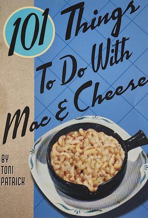 101 Things to Do with Mac & Cheese by Toni Patrick