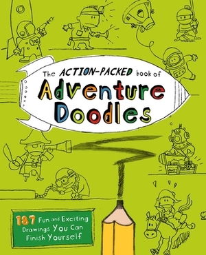The Action-Packed Book of Adventure Doodles: 160 Fun and Exciting Drawings You Can Finish Yourself by 