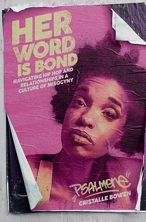 Her Word Is Bond: Navigating Hip Hop and Relationships in a Culture of Misogyny by Cristalle "Psalm One" Bowen
