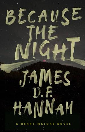 Because the Night: A Henry Malone Novel by James D. F. Hannah